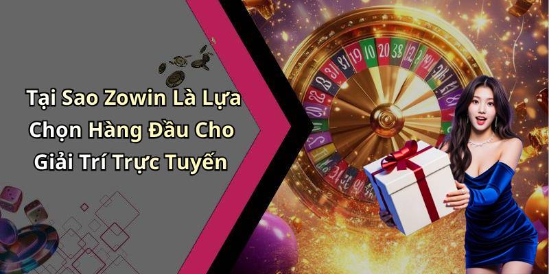 Tại Sao Zowin Là Lựa Chọn Hàng Đầu Cho Giải Trí Trực Tuyến
