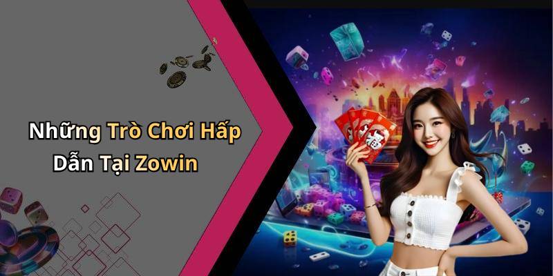 Những Trò Chơi Hấp Dẫn Tại Zowin