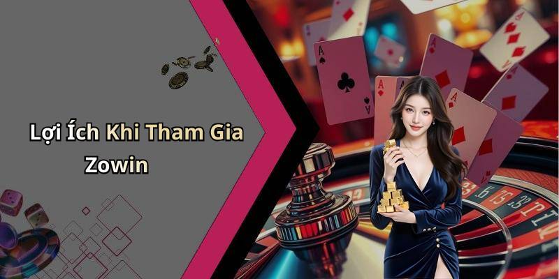 Lợi Ích Khi Tham Gia Zowin