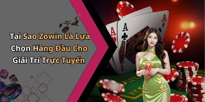 Tại Sao Zowin Là Lựa Chọn Hàng Đầu Cho Giải Trí Trực Tuyến