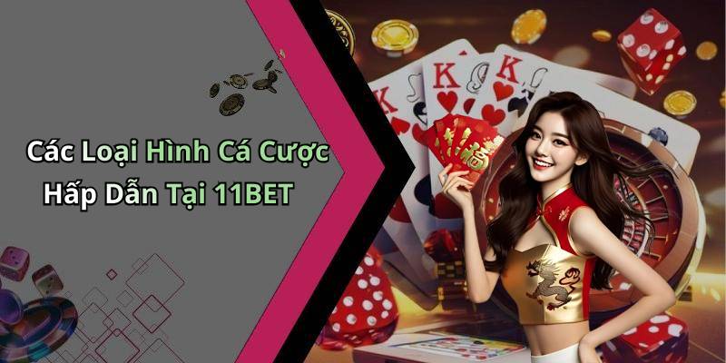 Các Loại Hình Cá Cược Hấp Dẫn Tại 11BET