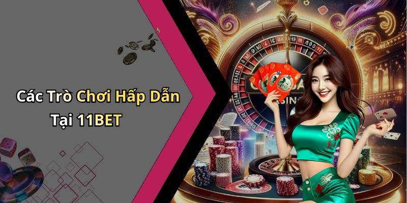 Các Trò Chơi Hấp Dẫn Tại 11BET