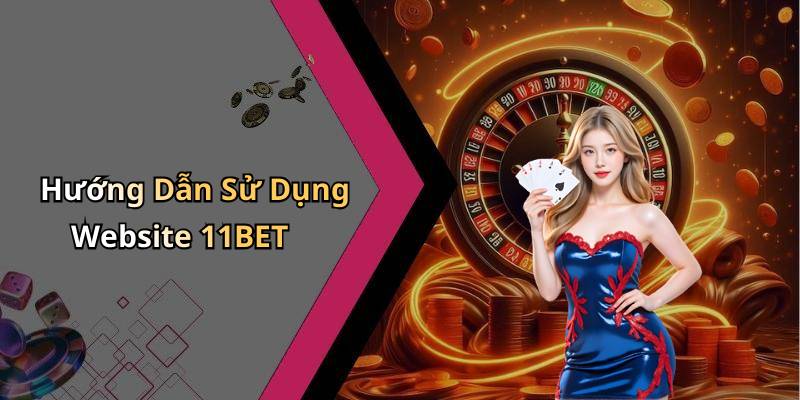 Hướng Dẫn Sử Dụng Website 11BET