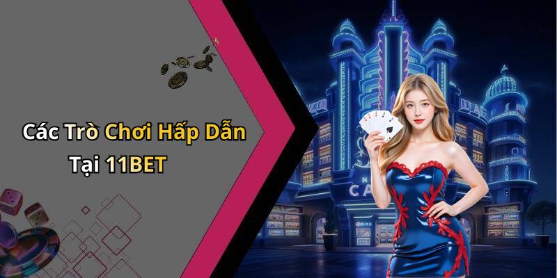 Các Trò Chơi Hấp Dẫn Tại 11BET