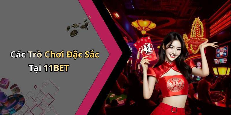 Các Trò Chơi Đặc Sắc Tại 11BET