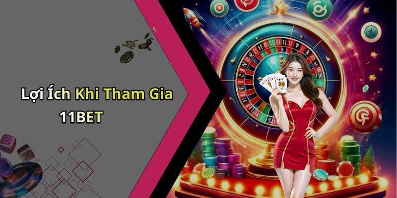 Lợi Ích Khi Tham Gia 11BET