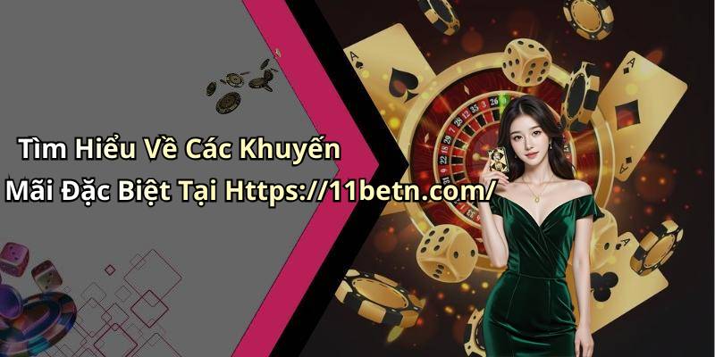 Tìm Hiểu Về Các Khuyến Mãi Đặc Biệt Tại Https://11betn.com/