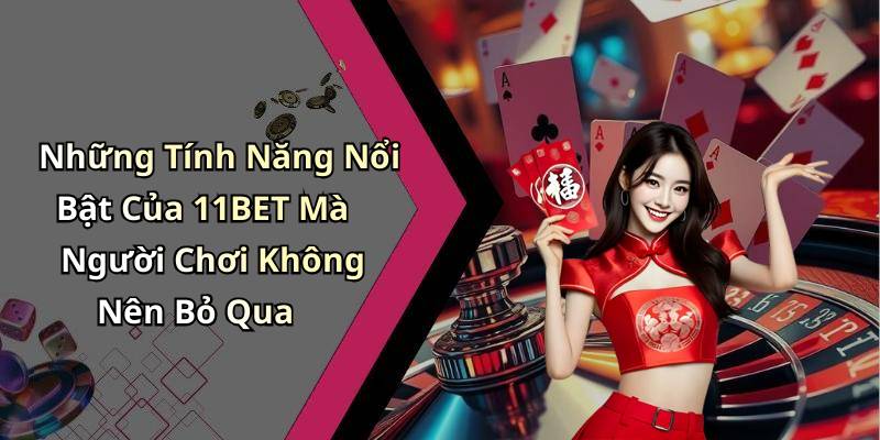 Những Tính Năng Nổi Bật Của 11BET Mà Người Chơi Không Nên Bỏ Qua
