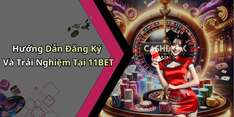 Hướng Dẫn Đăng Ký Và Trải Nghiệm Tại 11BET