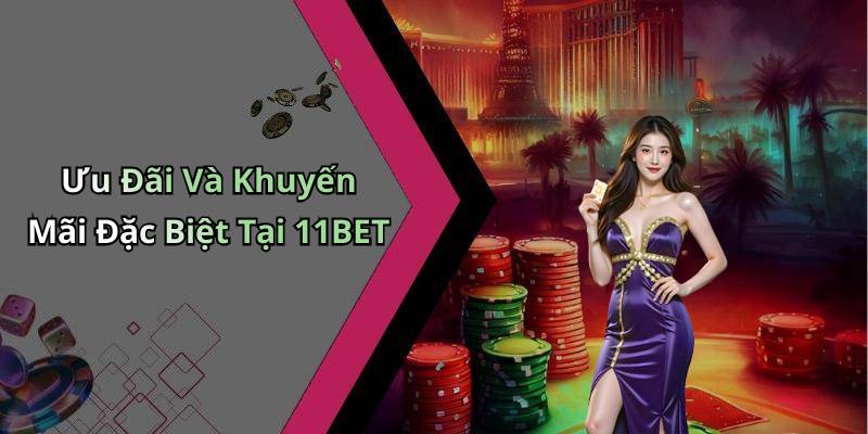 Ưu Đãi Và Khuyến Mãi Đặc Biệt Tại 11BET