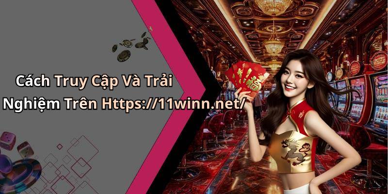 Cách Truy Cập Và Trải Nghiệm Trên Https://11winn.net/