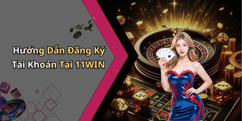Hướng Dẫn Đăng Ký Tài Khoản Tại 11WIN