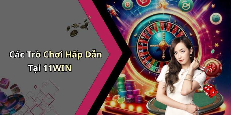 Các Trò Chơi Hấp Dẫn Tại 11WIN