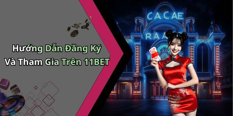 Hướng Dẫn Đăng Ký Và Tham Gia Trên 11BET