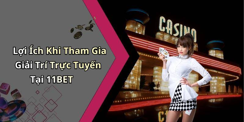 Lợi Ích Khi Tham Gia Giải Trí Trực Tuyến Tại 11BET