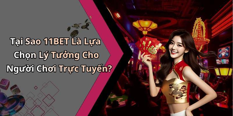 Tại Sao 11BET Là Lựa Chọn Lý Tưởng Cho Người Chơi Trực Tuyến?