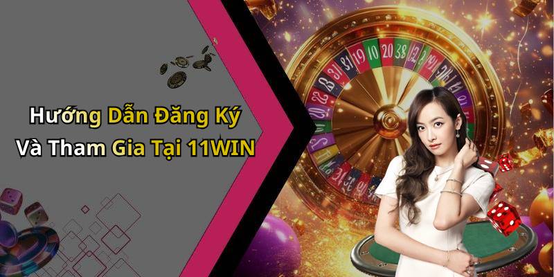 Hướng Dẫn Đăng Ký Và Tham Gia Tại 11WIN