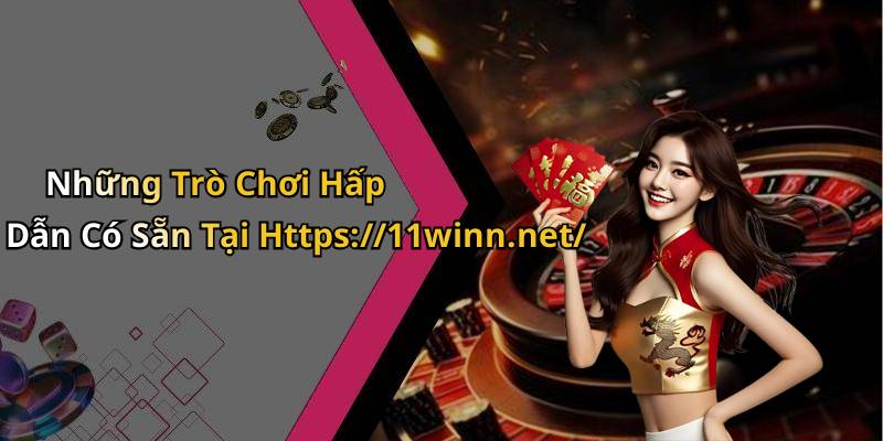 Những Trò Chơi Hấp Dẫn Có Sẵn Tại Https://11winn.net/