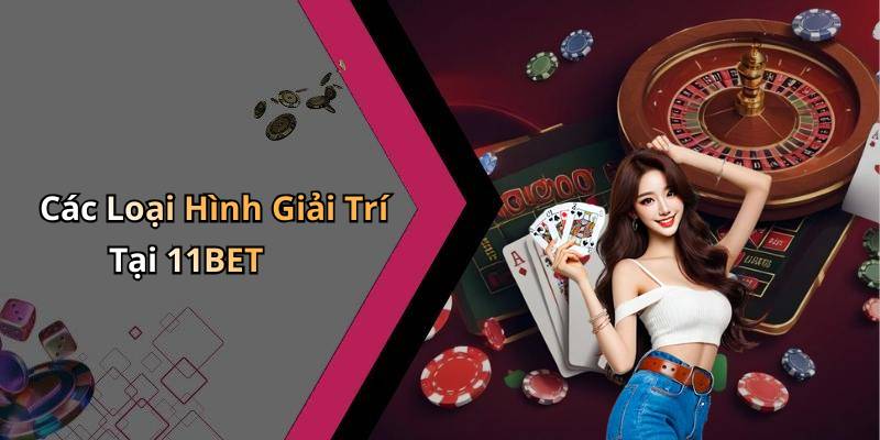 Các Loại Hình Giải Trí Tại 11BET