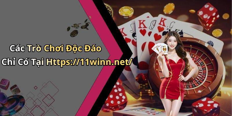 Các Trò Chơi Độc Đáo Chỉ Có Tại Https://11winn.net/