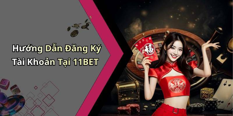 Hướng Dẫn Đăng Ký Tài Khoản Tại 11BET