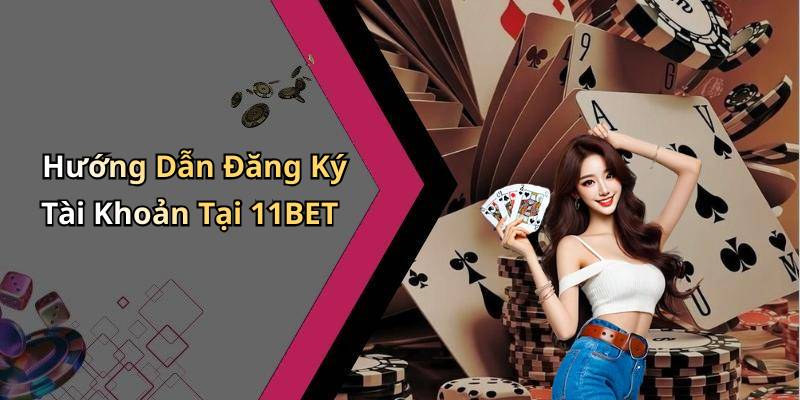 Hướng Dẫn Đăng Ký Tài Khoản Tại 11BET