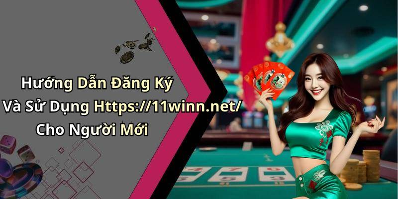 Hướng Dẫn Đăng Ký Và Sử Dụng Https://11winn.net/ Cho Người Mới
