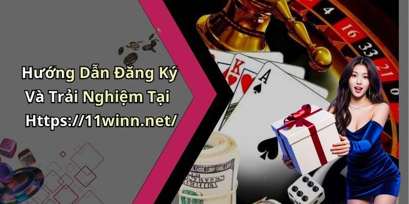 Hướng Dẫn Đăng Ký Và Trải Nghiệm Tại Https://11winn.net/