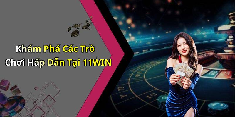 Khám Phá Các Trò Chơi Hấp Dẫn Tại 11WIN