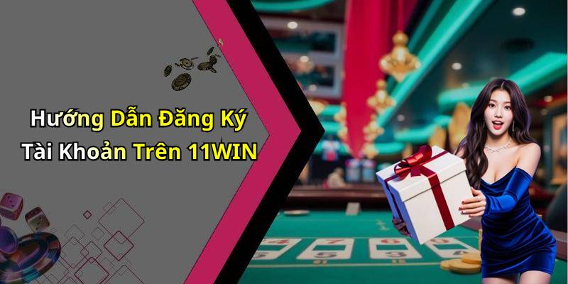 Hướng Dẫn Đăng Ký Tài Khoản Trên 11WIN