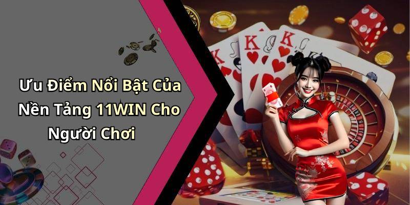 Ưu Điểm Nổi Bật Của Nền Tảng 11WIN Cho Người Chơi
