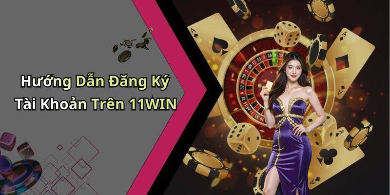 Hướng Dẫn Đăng Ký Tài Khoản Trên 11WIN