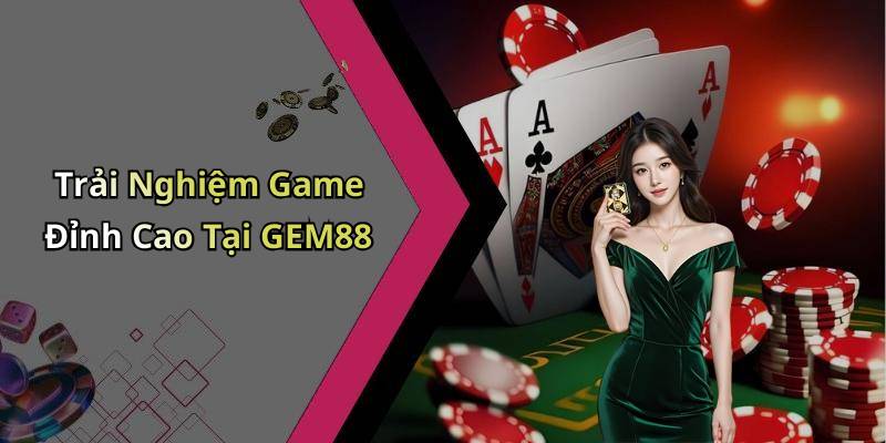 Trải Nghiệm Game Đỉnh Cao Tại GEM88