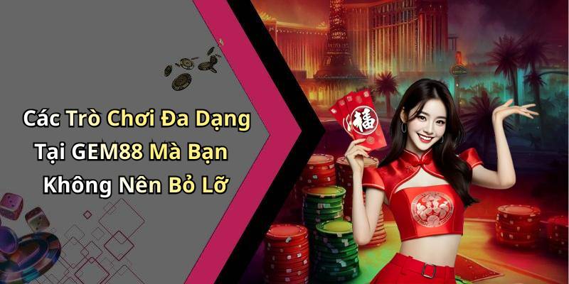 Các Trò Chơi Đa Dạng Tại GEM88 Mà Bạn Không Nên Bỏ Lỡ