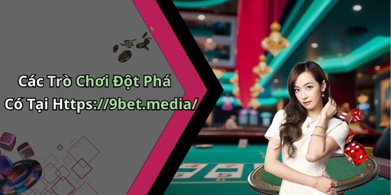 Các Trò Chơi Đột Phá Có Tại Https://9bet.media/