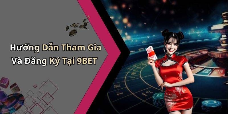 Hướng Dẫn Tham Gia Và Đăng Ký Tại 9BET