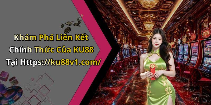 Khám Phá Liên Kết Chính Thức Của KU88 Tại Https://ku88v1.com/