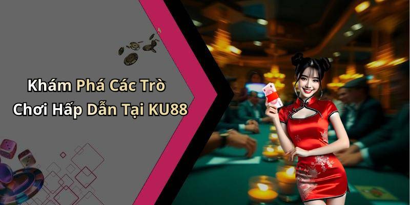 Khám Phá Các Trò Chơi Hấp Dẫn Tại KU88