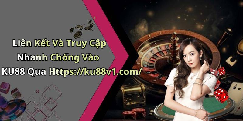 Liên Kết Và Truy Cập Nhanh Chóng Vào KU88 Qua Https://ku88v1.com/