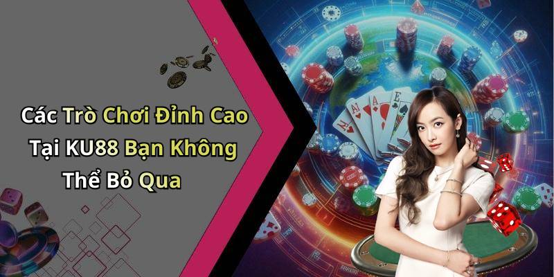 Các Trò Chơi Đỉnh Cao Tại KU88 Bạn Không Thể Bỏ Qua