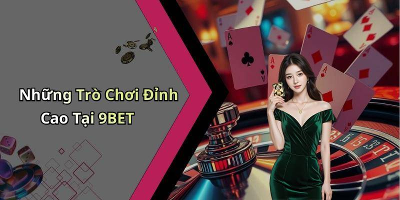 Những Trò Chơi Đỉnh Cao Tại 9BET