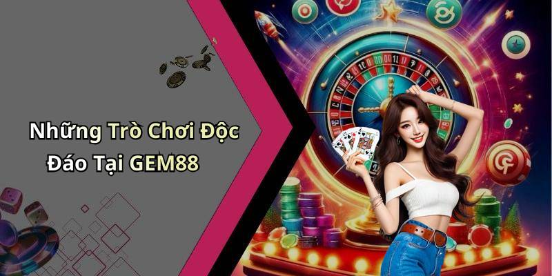 Những Trò Chơi Độc Đáo Tại GEM88