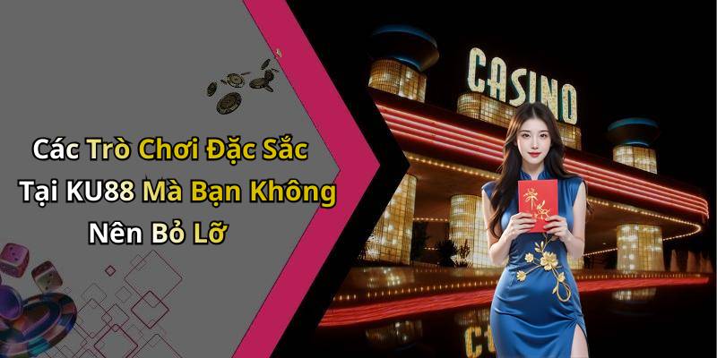 Các Trò Chơi Đặc Sắc Tại KU88 Mà Bạn Không Nên Bỏ Lỡ