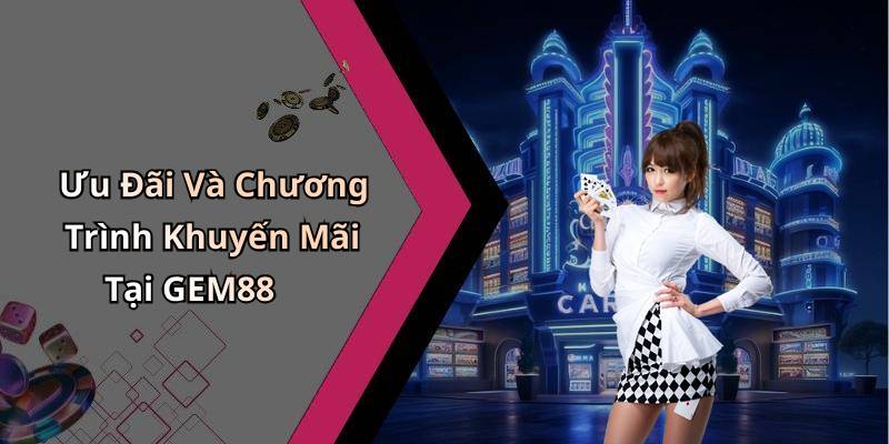 Ưu Đãi Và Chương Trình Khuyến Mãi Tại GEM88