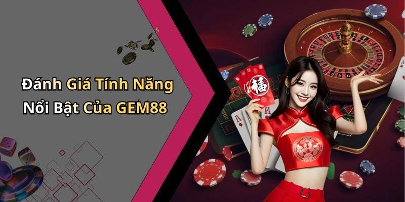 Đánh Giá Tính Năng Nổi Bật Của GEM88