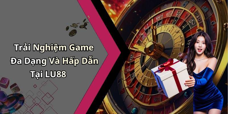 Trải Nghiệm Game Đa Dạng Và Hấp Dẫn Tại LU88