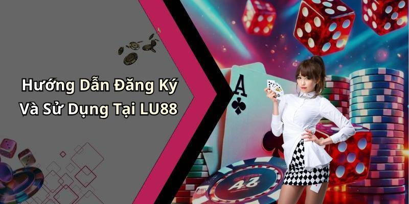 Hướng Dẫn Đăng Ký Và Sử Dụng Tại LU88