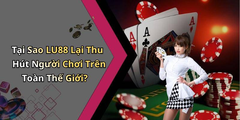 Tại Sao LU88 Lại Thu Hút Người Chơi Trên Toàn Thế Giới?