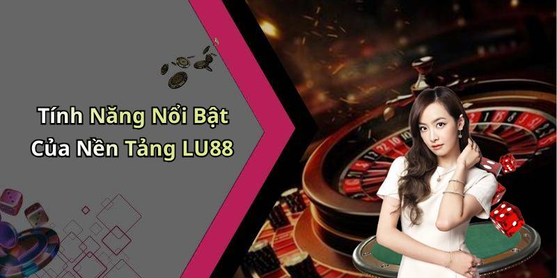 Tính Năng Nổi Bật Của Nền Tảng LU88