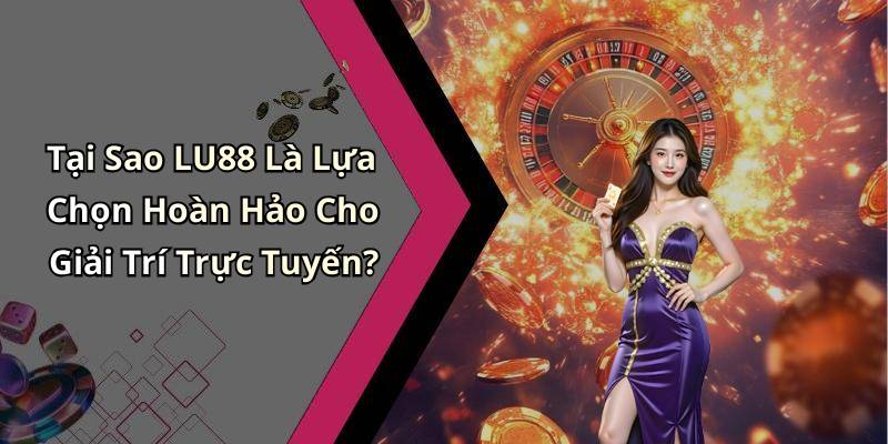 Tại Sao LU88 Là Lựa Chọn Hoàn Hảo Cho Giải Trí Trực Tuyến?